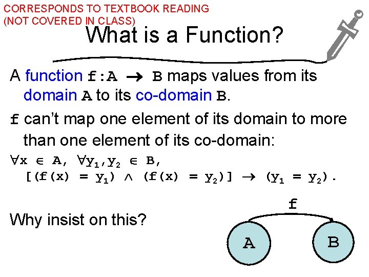 CORRESPONDS TO TEXTBOOK READING (NOT COVERED IN CLASS) What is a Function? A function CORRESPONDS TO TEXTBOOK READING (NOT COVERED IN CLASS) What is a Function? A function