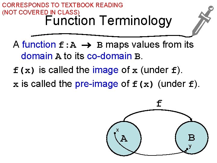 CORRESPONDS TO TEXTBOOK READING (NOT COVERED IN CLASS) Function Terminology A function f: A