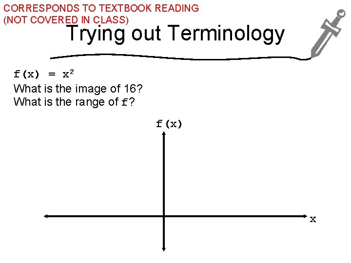 CORRESPONDS TO TEXTBOOK READING (NOT COVERED IN CLASS) Trying out Terminology f(x) = x