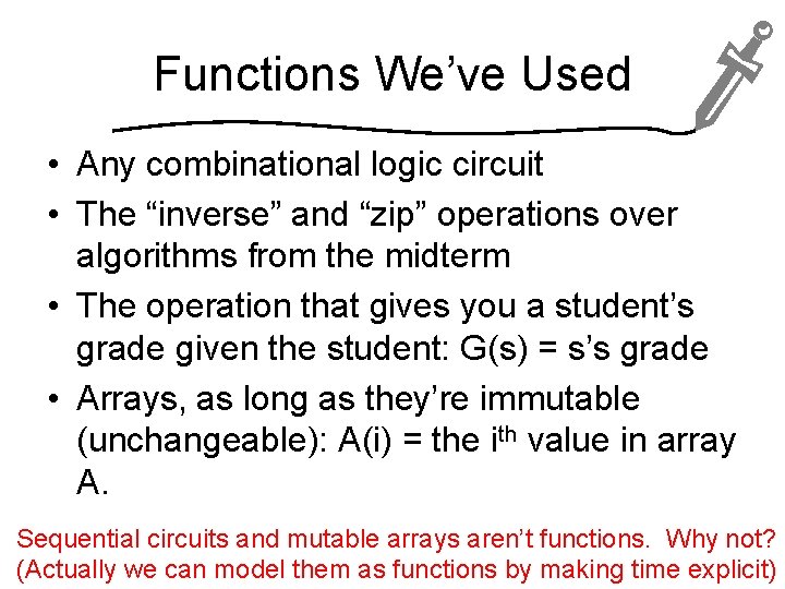 Functions We’ve Used • Any combinational logic circuit • The “inverse” and “zip” operations