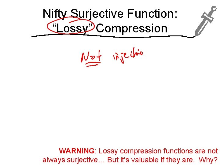 Nifty Surjective Function: “Lossy” Compression WARNING: Lossy compression functions are not always surjective… But