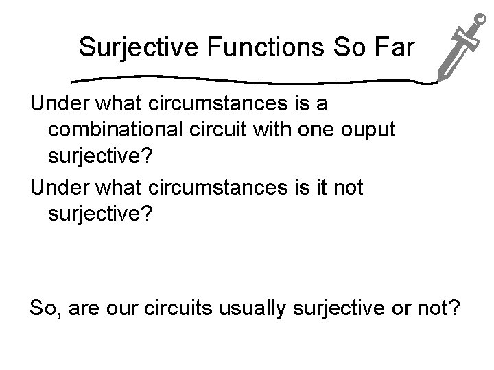 Surjective Functions So Far Under what circumstances is a combinational circuit with one ouput