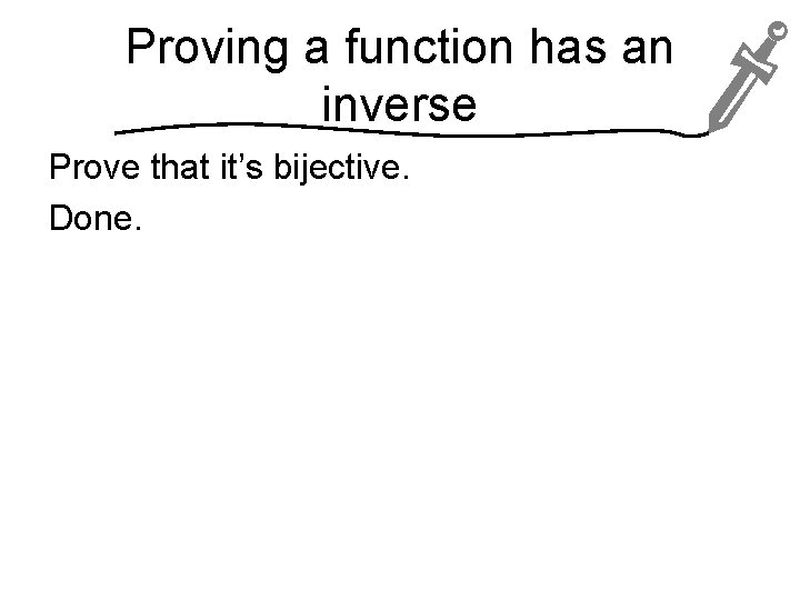 Proving a function has an inverse Prove that it’s bijective. Done. 