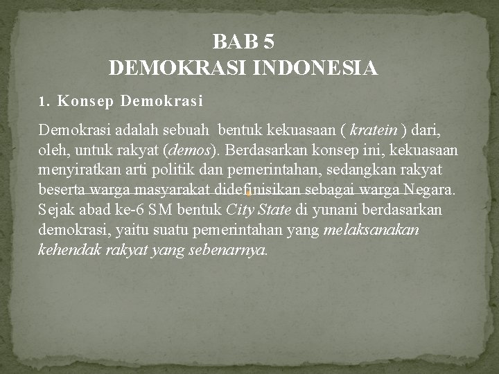 BAB 5 DEMOKRASI INDONESIA 1. Konsep Demokrasi adalah sebuah bentuk kekuasaan ( kratein )