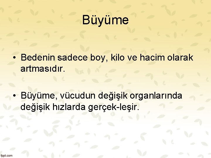 Büyüme • Bedenin sadece boy, kilo ve hacim olarak artmasıdır. • Büyüme, vücudun değişik