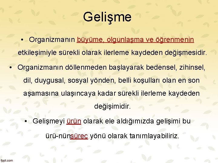 Gelişme • Organizmanın büyüme, olgunlaşma ve öğrenmenin etkileşimiyle sürekli olarak ilerleme kaydeden değişmesidir. •