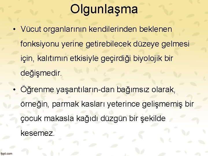 Olgunlaşma • Vücut organlarının kendilerinden beklenen fonksiyonu yerine getirebilecek düzeye gelmesi için, kalıtımın etkisiyle