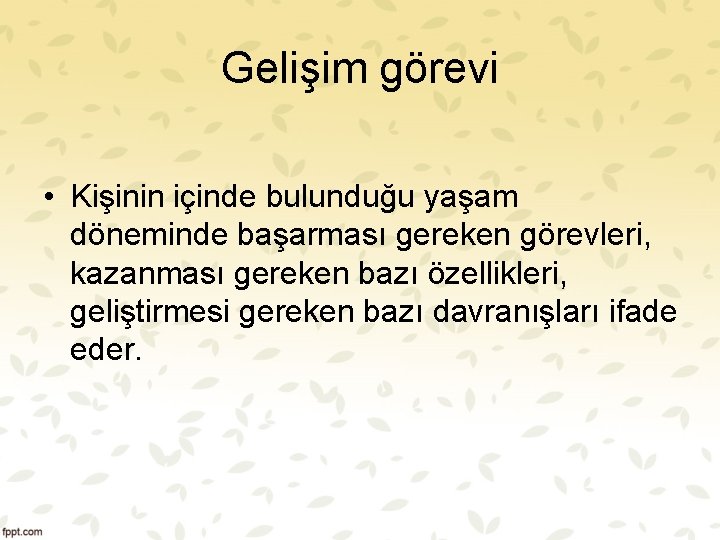 Gelişim görevi • Kişinin içinde bulunduğu yaşam döneminde başarması gereken görevleri, kazanması gereken bazı