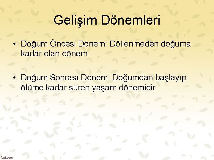 Gelişim Dönemleri • Doğum Öncesi Dönem: Döllenmeden doğuma kadar olan dönem. • Doğum Sonrası Gelişim Dönemleri • Doğum Öncesi Dönem: Döllenmeden doğuma kadar olan dönem. • Doğum Sonrası
