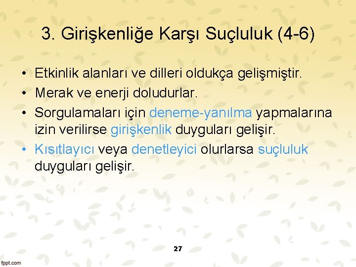 3. Girişkenliğe Karşı Suçluluk (4 6) • Etkinlik alanları ve dilleri oldukça gelişmiştir. •