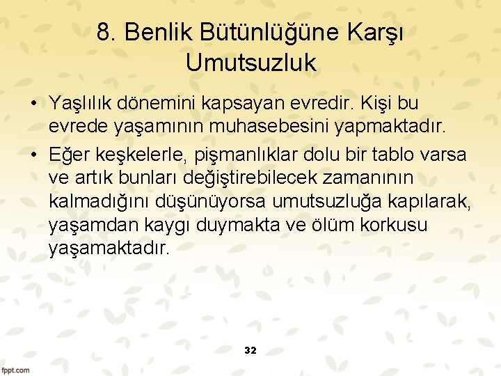 8. Benlik Bütünlüğüne Karşı Umutsuzluk • Yaşlılık dönemini kapsayan evredir. Kişi bu evrede yaşamının