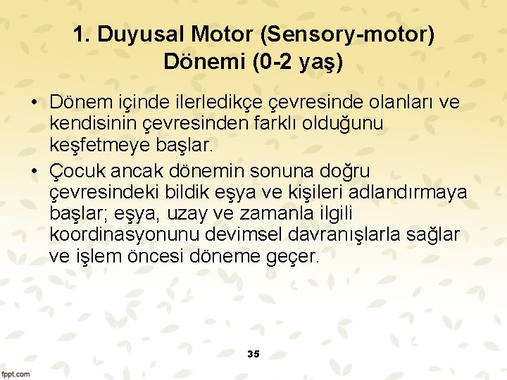 1. Duyusal Motor (Sensory-motor) Dönemi (0 -2 yaş) • Dönem içinde ilerledikçe çevresinde olanları 1. Duyusal Motor (Sensory-motor) Dönemi (0 -2 yaş) • Dönem içinde ilerledikçe çevresinde olanları