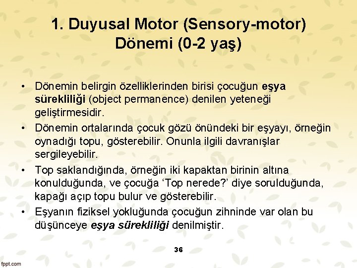 1. Duyusal Motor (Sensory-motor) Dönemi (0 -2 yaş) • Dönemin belirgin özelliklerinden birisi çocuğun