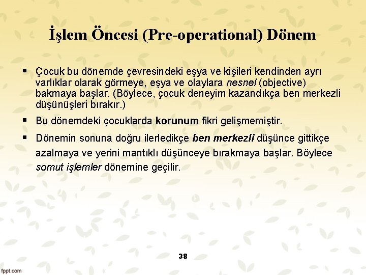 İşlem Öncesi (Pre-operational) Dönem § Çocuk bu dönemde çevresindeki eşya ve kişileri kendinden ayrı İşlem Öncesi (Pre-operational) Dönem § Çocuk bu dönemde çevresindeki eşya ve kişileri kendinden ayrı