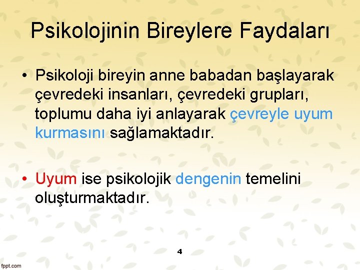 Psikolojinin Bireylere Faydaları • Psikoloji bireyin anne babadan başlayarak çevredeki insanları, çevredeki grupları, toplumu