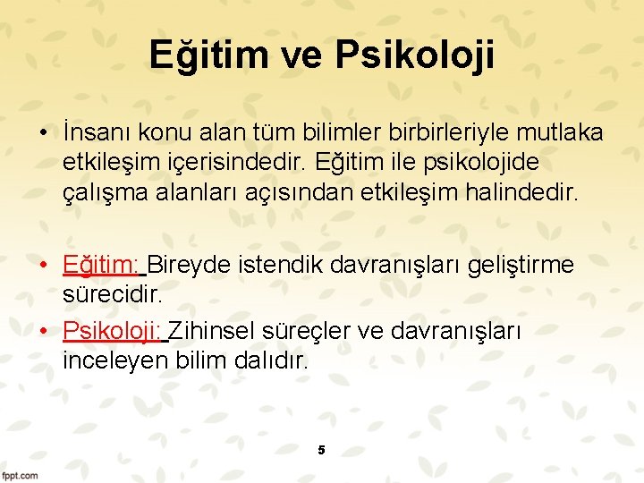 Eğitim ve Psikoloji • İnsanı konu alan tüm bilimler birbirleriyle mutlaka etkileşim içerisindedir. Eğitim Eğitim ve Psikoloji • İnsanı konu alan tüm bilimler birbirleriyle mutlaka etkileşim içerisindedir. Eğitim