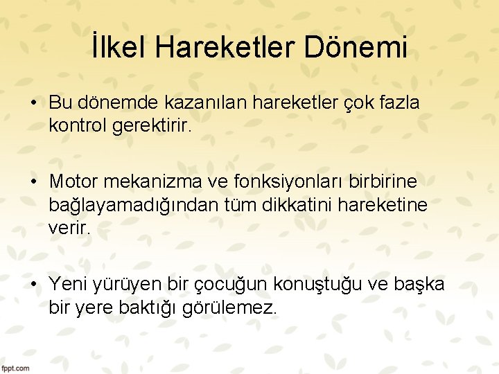 İlkel Hareketler Dönemi • Bu dönemde kazanılan hareketler çok fazla kontrol gerektirir. • Motor İlkel Hareketler Dönemi • Bu dönemde kazanılan hareketler çok fazla kontrol gerektirir. • Motor
