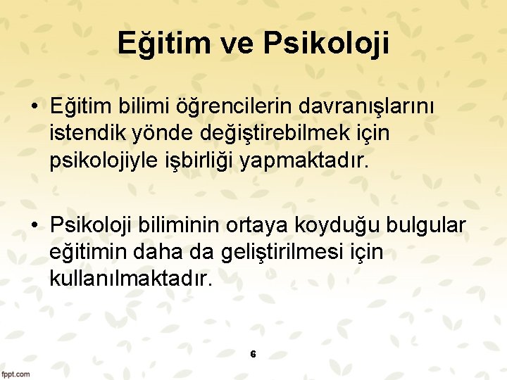 Eğitim ve Psikoloji • Eğitim bilimi öğrencilerin davranışlarını istendik yönde değiştirebilmek için psikolojiyle işbirliği