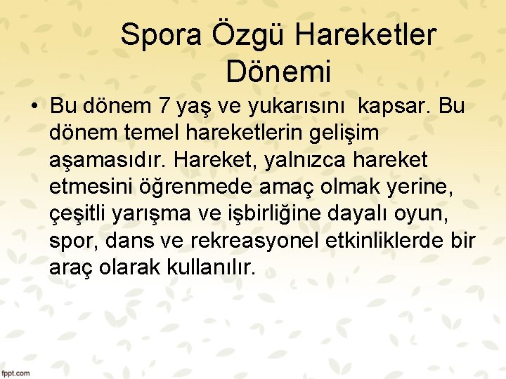 Spora Özgü Hareketler Dönemi • Bu dönem 7 yaş ve yukarısını kapsar. Bu dönem