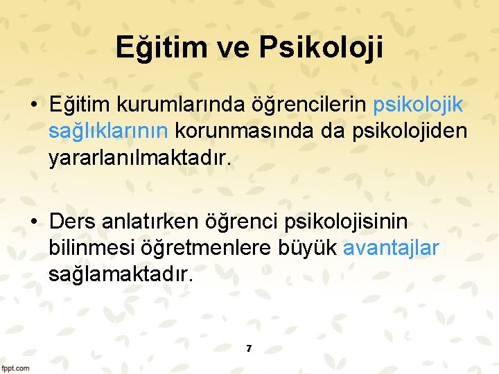 Eğitim ve Psikoloji • Eğitim kurumlarında öğrencilerin psikolojik sağlıklarının korunmasında da psikolojiden yararlanılmaktadır. •