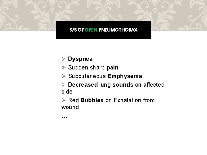 S/S OF OPEN PNEUMOTHORAX Ø Dyspnea Ø Sudden sharp pain Ø Subcutaneous Emphysema Ø