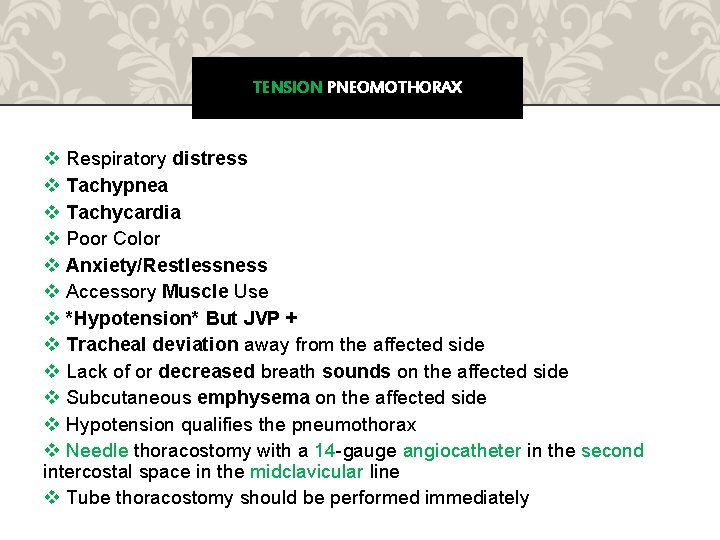 TENSION PNEOMOTHORAX v Respiratory distress v Tachypnea v Tachycardia v Poor Color v Anxiety/Restlessness