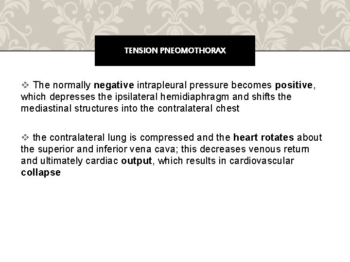 TENSION PNEOMOTHORAX v The normally negative intrapleural pressure becomes positive, which depresses the ipsilateral