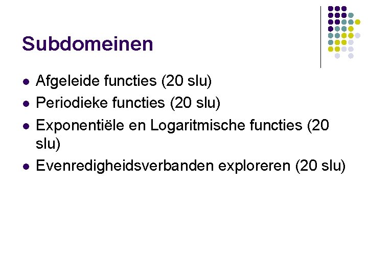 Subdomeinen l l Afgeleide functies (20 slu) Periodieke functies (20 slu) Exponentiële en Logaritmische