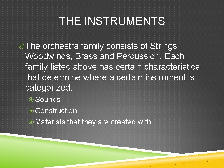 THE INSTRUMENTS The orchestra family consists of Strings, Woodwinds, Brass and Percussion. Each family