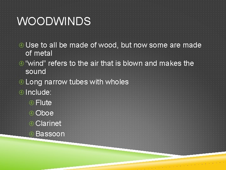 WOODWINDS Use to all be made of wood, but now some are made of