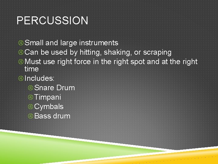 PERCUSSION Small and large instruments Can be used by hitting, shaking, or scraping Must