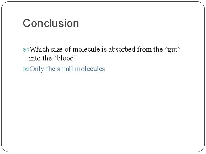 Conclusion Which size of molecule is absorbed from the “gut” into the “blood” Only