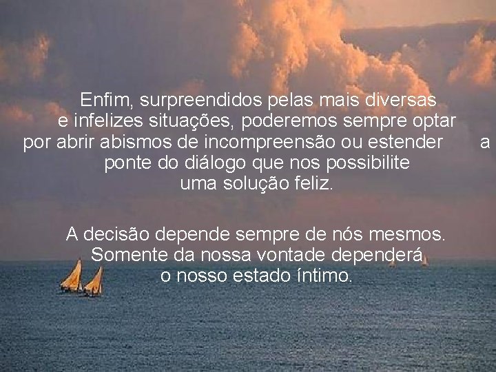 Enfim, surpreendidos pelas mais diversas e infelizes situações, poderemos sempre optar por abrir abismos