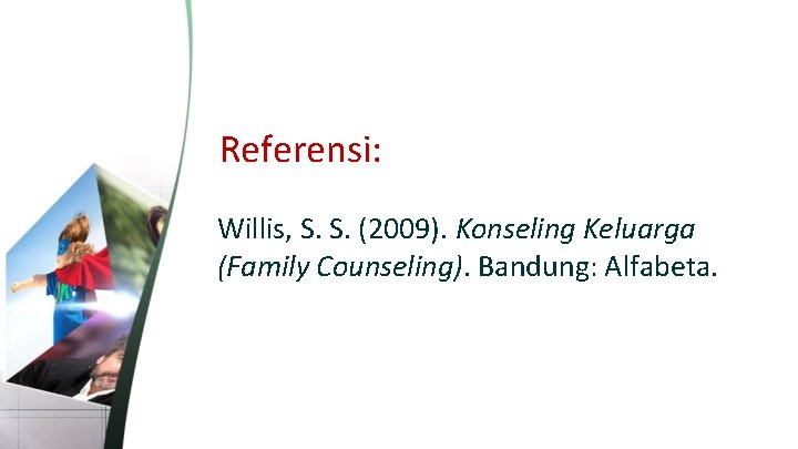 Referensi: Willis, S. S. (2009). Konseling Keluarga (Family Counseling). Bandung: Alfabeta. 