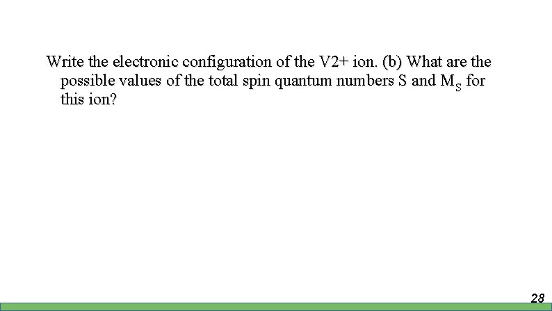 Write the electronic configuration of the V 2+ ion. (b) What are the possible