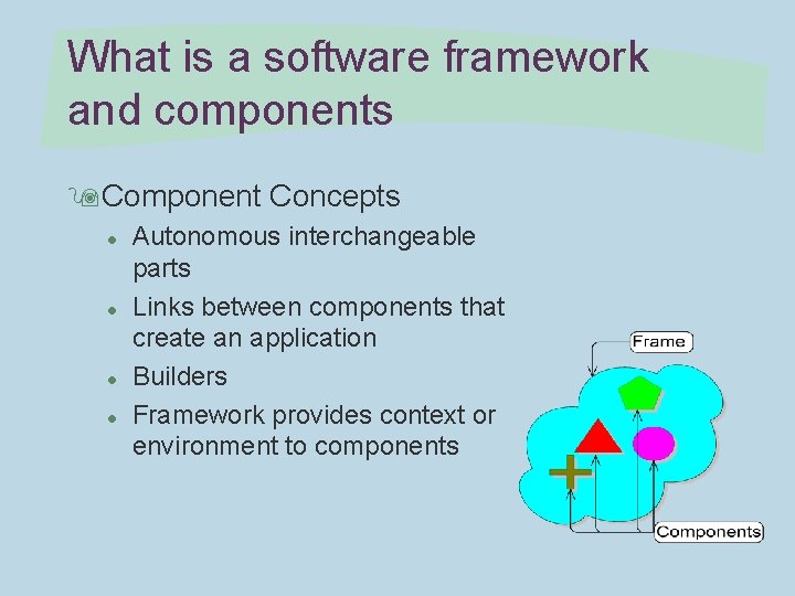 What is a software framework and components 9 Component Concepts l l Autonomous interchangeable