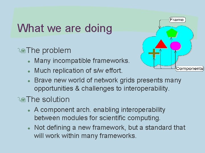 What we are doing 9 The problem l l l Many incompatible frameworks. Much