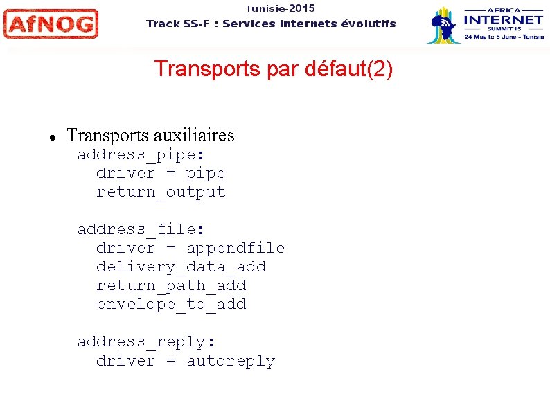 Transports par défaut(2) Transports auxiliaires address_pipe: driver = pipe return_output address_file: driver = appendfile