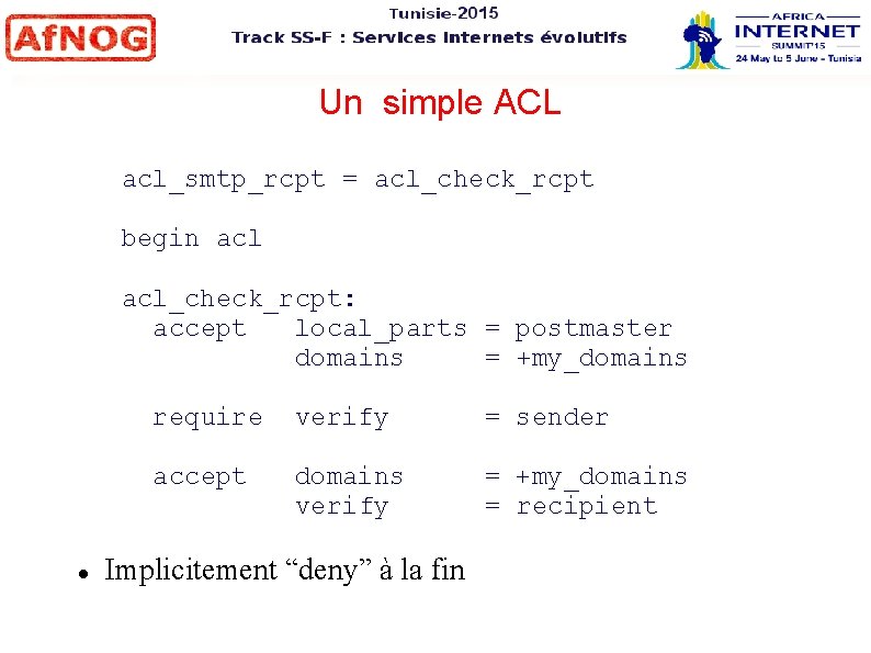 Un simple ACL acl_smtp_rcpt = acl_check_rcpt begin acl_check_rcpt: accept local_parts = postmaster domains =