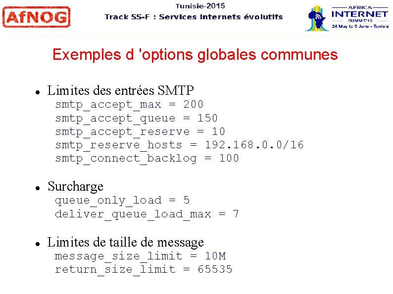 Exemples d 'options globales communes Limites des entrées SMTP smtp_accept_max = 200 smtp_accept_queue =