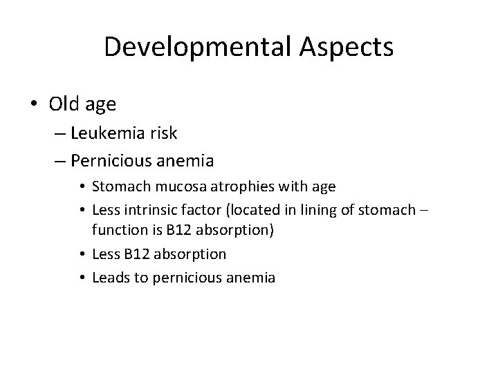 Developmental Aspects • Old age – Leukemia risk – Pernicious anemia • Stomach mucosa