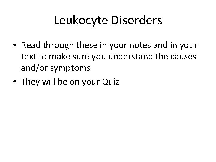 Leukocyte Disorders • Read through these in your notes and in your text to