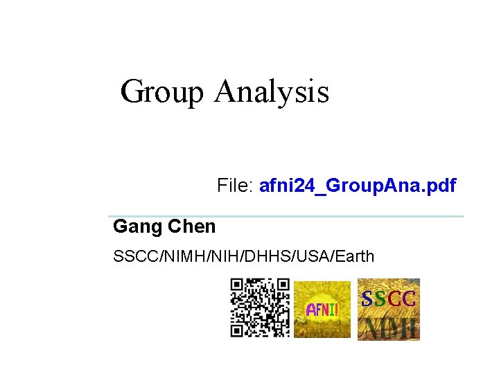 Group Analysis File: afni 24_Group. Ana. pdf Gang Chen SSCC/NIMH/NIH/DHHS/USA/Earth 