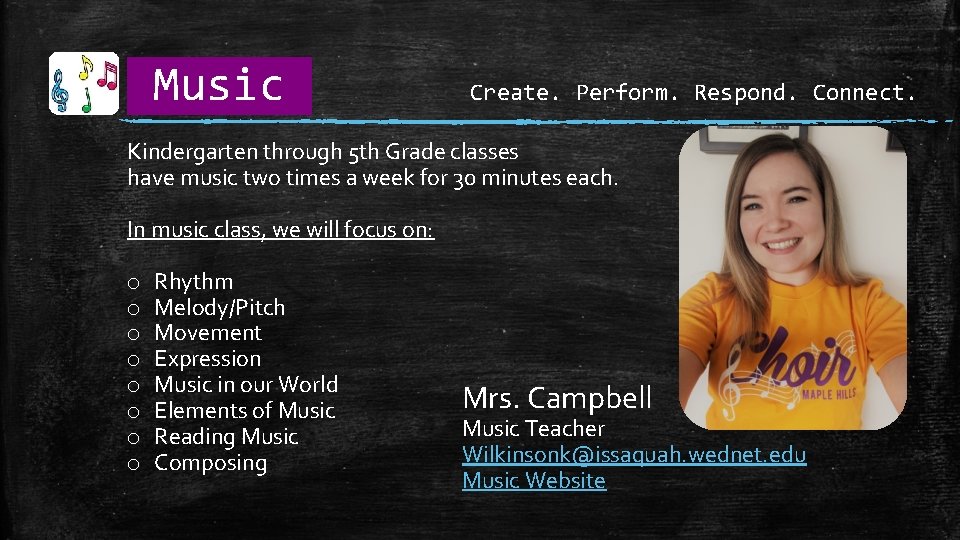 Music Create. Perform. Respond. Connect. Kindergarten through 5 th Grade classes have music two