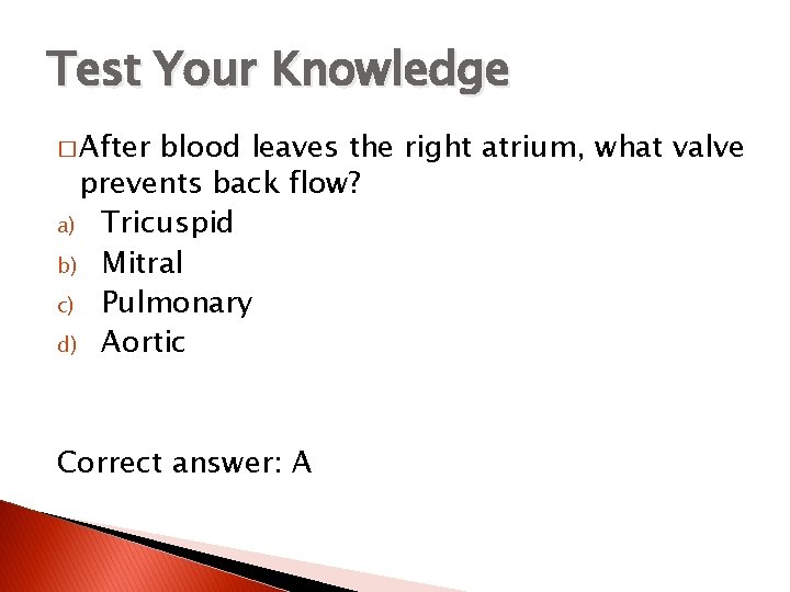 Test Your Knowledge � After blood leaves the right atrium, what valve prevents back