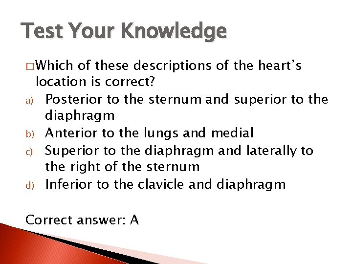 Test Your Knowledge � Which of these descriptions of the heart’s location is correct?
