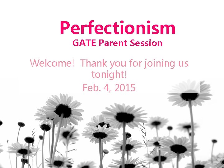 Perfectionism GATE Parent Session Welcome! Thank you for joining us tonight! Feb. 4, 2015
