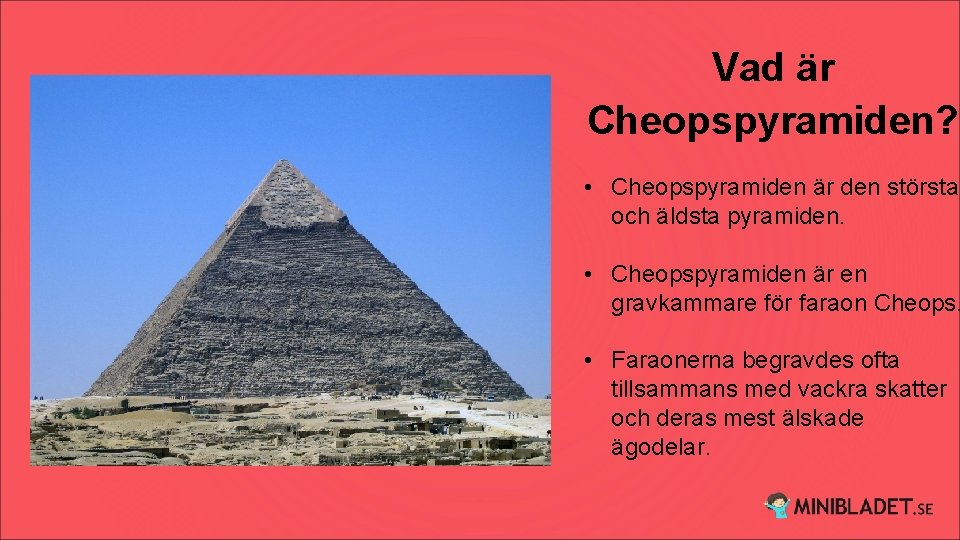 Vad är Cheopspyramiden? • Cheopspyramiden är den största och äldsta pyramiden. • Cheopspyramiden är