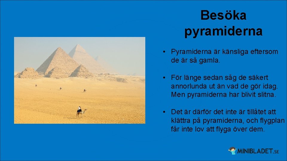 Besöka pyramiderna • Pyramiderna är känsliga eftersom de är så gamla. • För länge