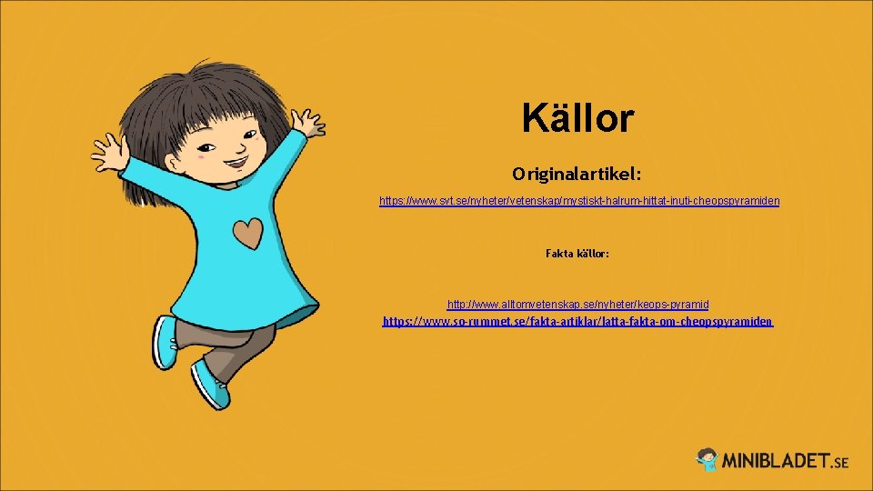 Källor Originalartikel: https: //www. svt. se/nyheter/vetenskap/mystiskt-halrum-hittat-inuti-cheopspyramiden Fakta källor: http: //www. alltomvetenskap. se/nyheter/keops-pyramid https: //www.